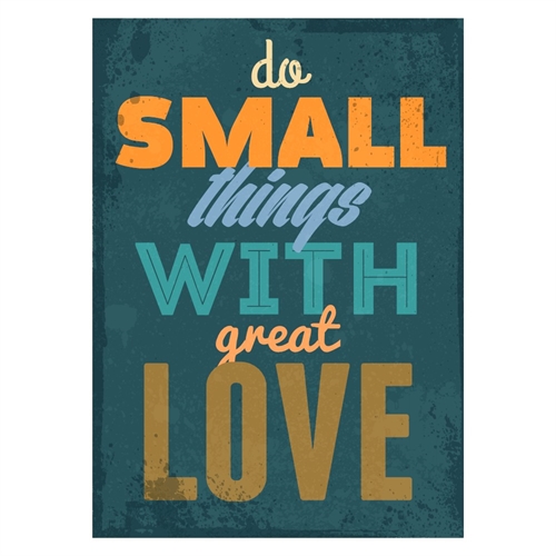 Poster med texten Gör små saker med stor kärlek